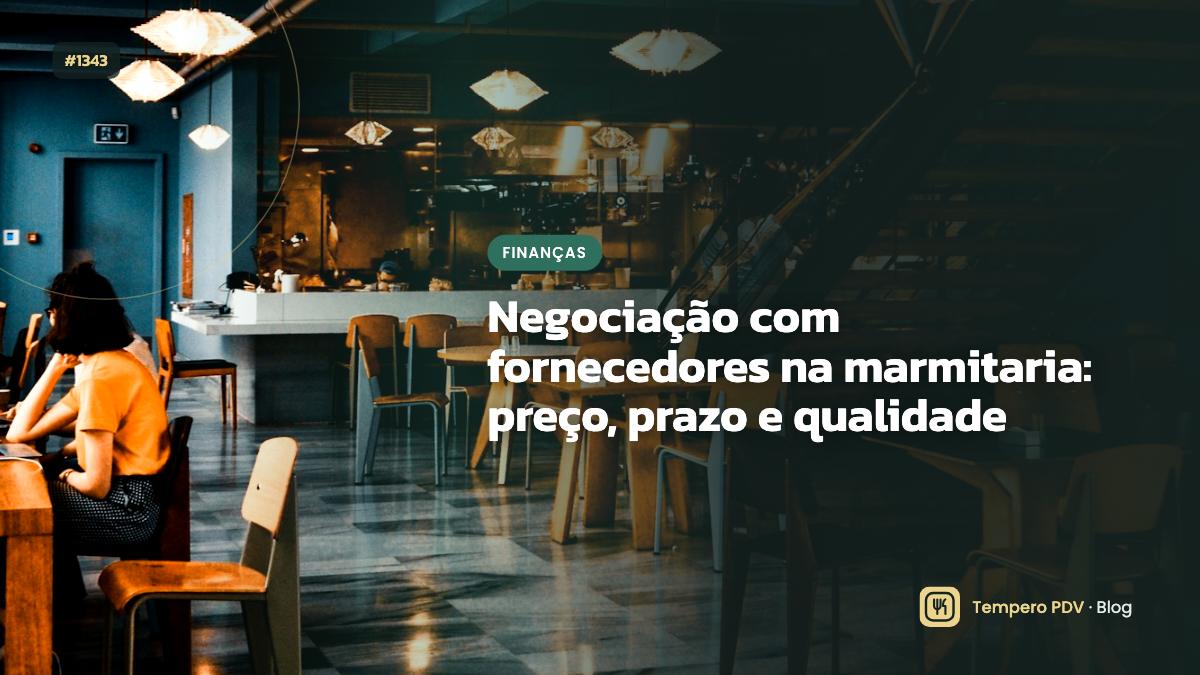 Negociação com fornecedores na marmitaria: preço, prazo e qualidade