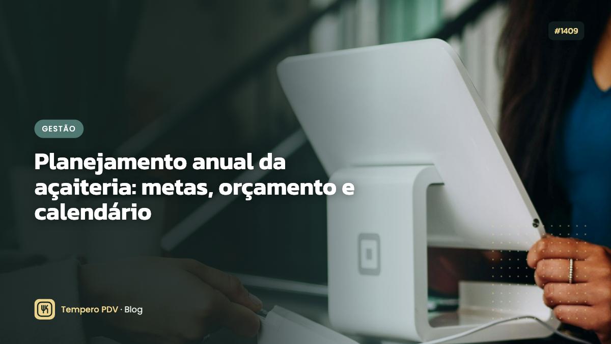 Planejamento anual da açaiteria: metas, orçamento e calendário