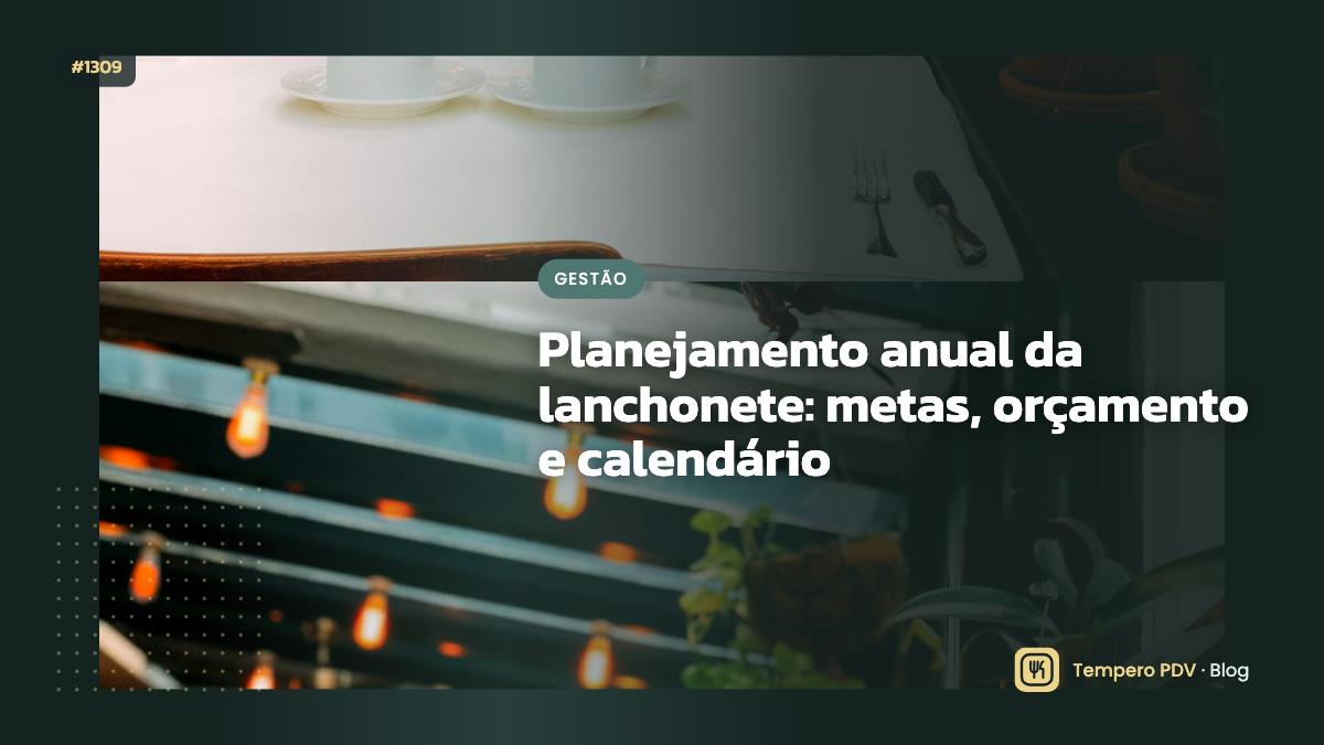 Planejamento anual da lanchonete: metas, orçamento e calendário