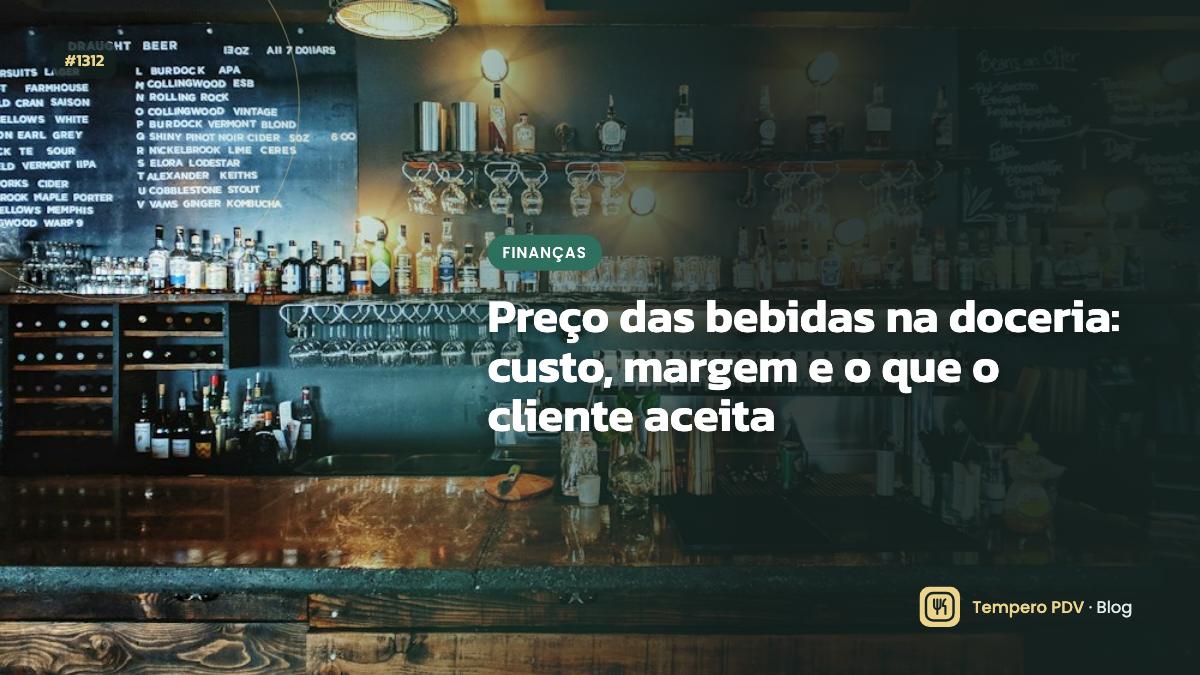 Preço das bebidas na doceria: custo, margem e o que o cliente aceita
