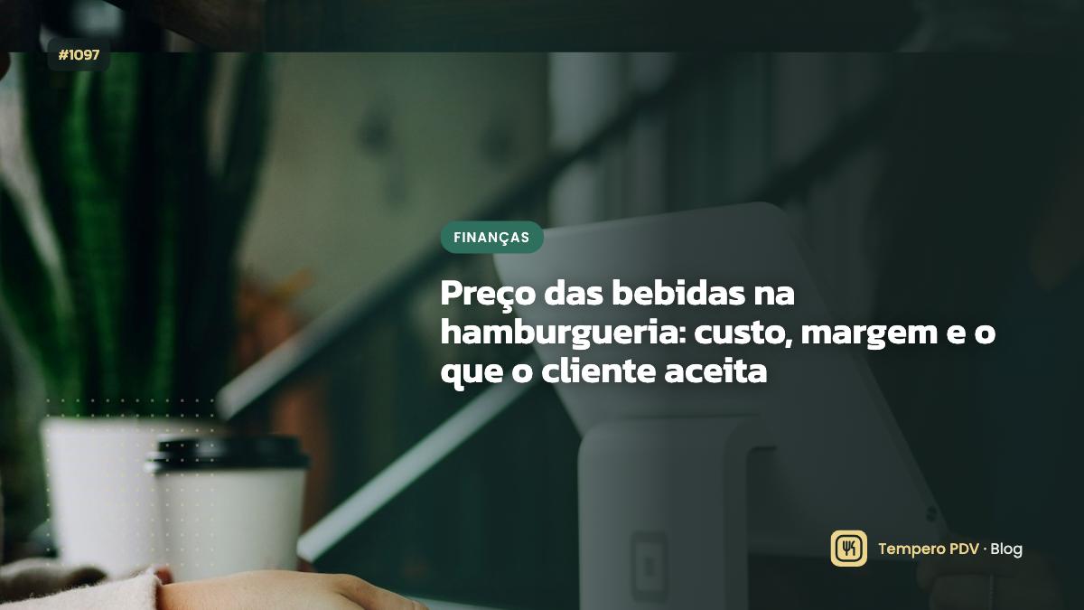 Preço das bebidas na hamburgueria: custo, margem e o que o cliente aceita