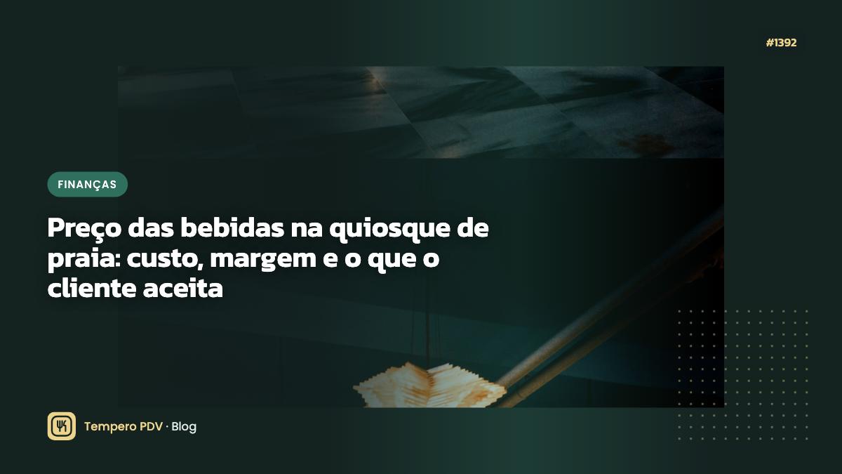 Preço das bebidas na quiosque de praia: custo, margem e o que o cliente aceita