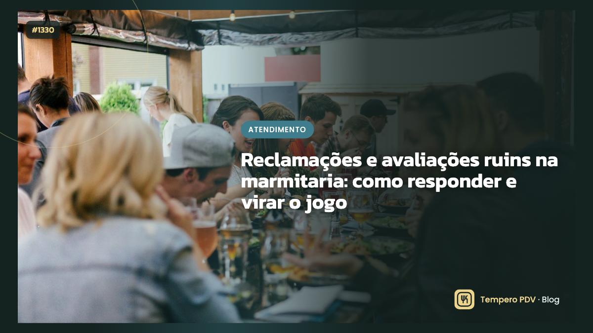 Reclamações e avaliações ruins na marmitaria: como responder e virar o jogo