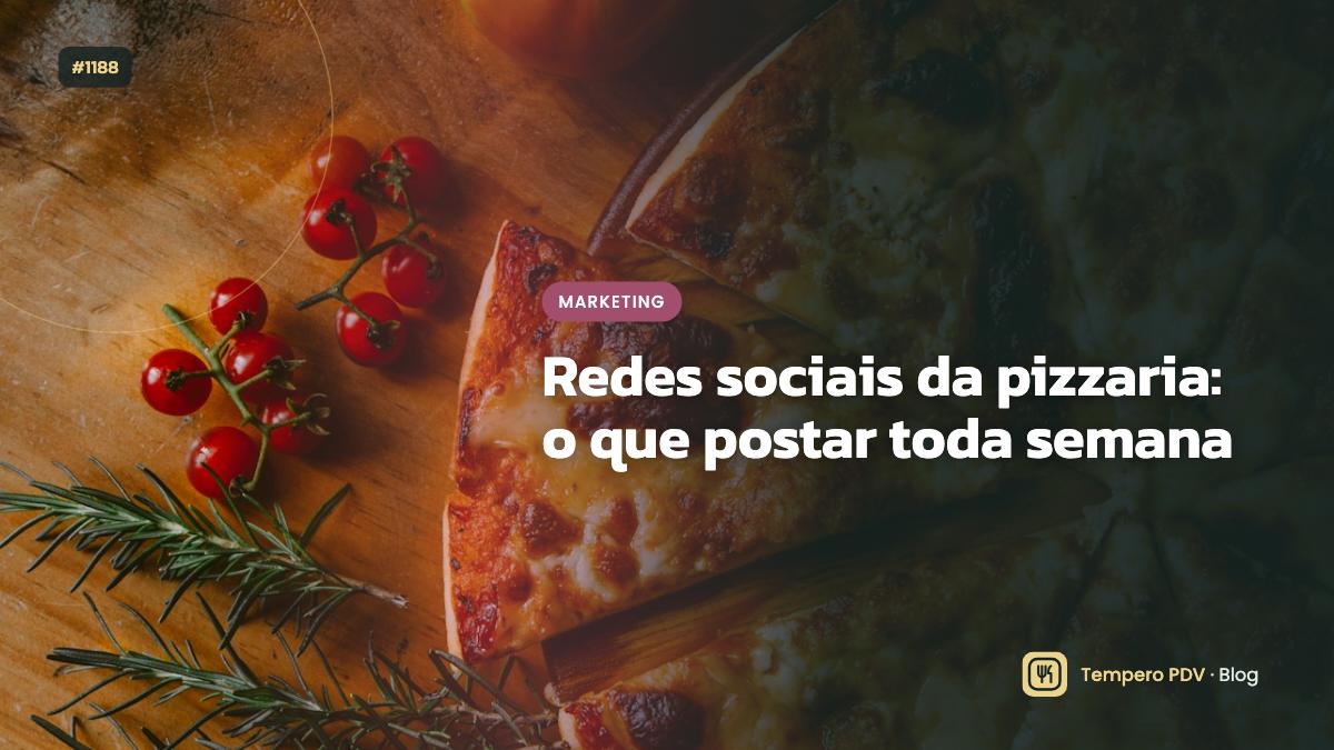 Redes sociais da pizzaria: o que postar toda semana