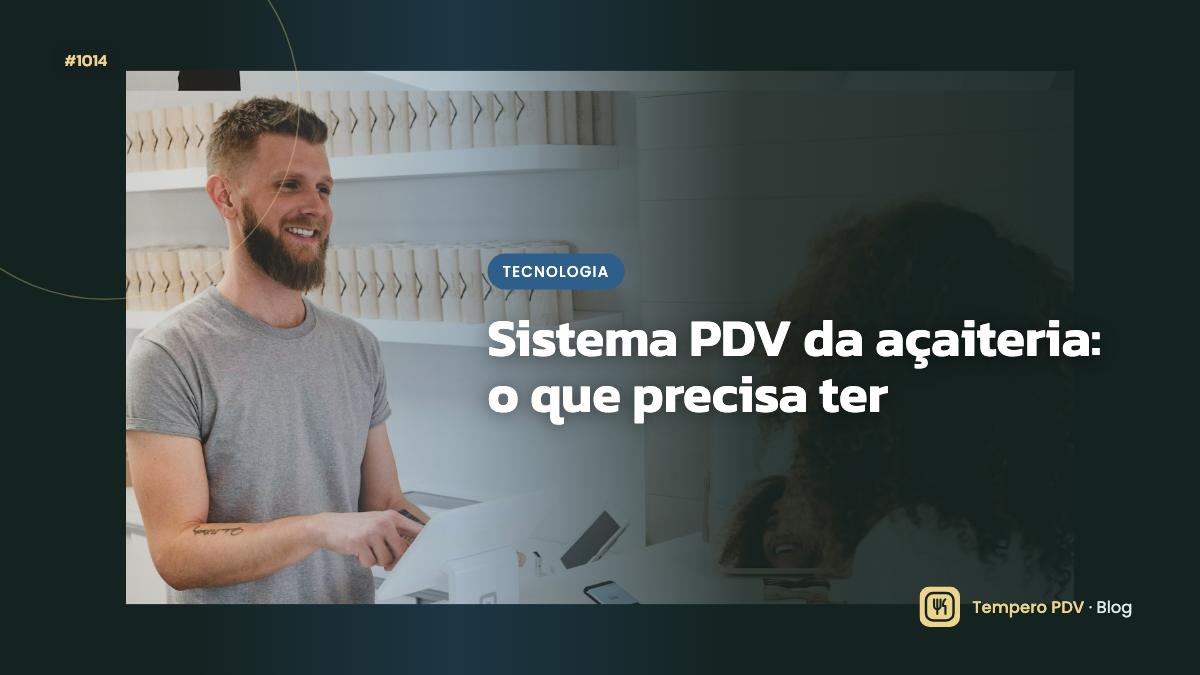 Sistema PDV da açaiteria: o que precisa ter