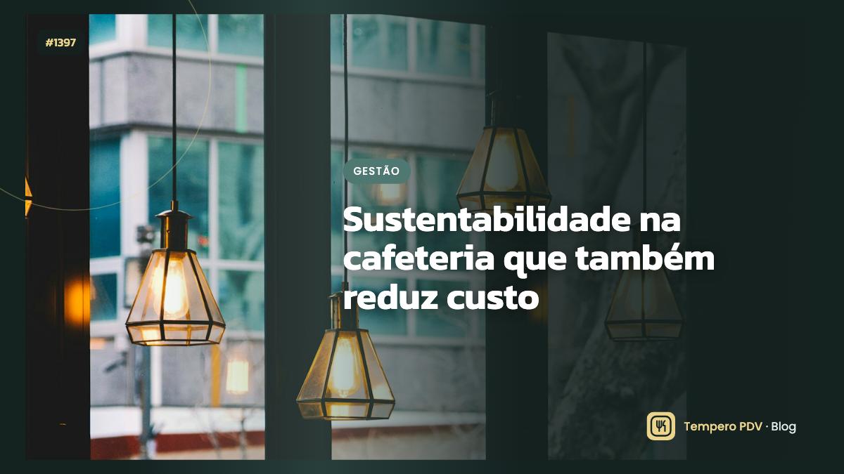 Sustentabilidade na cafeteria que também reduz custo