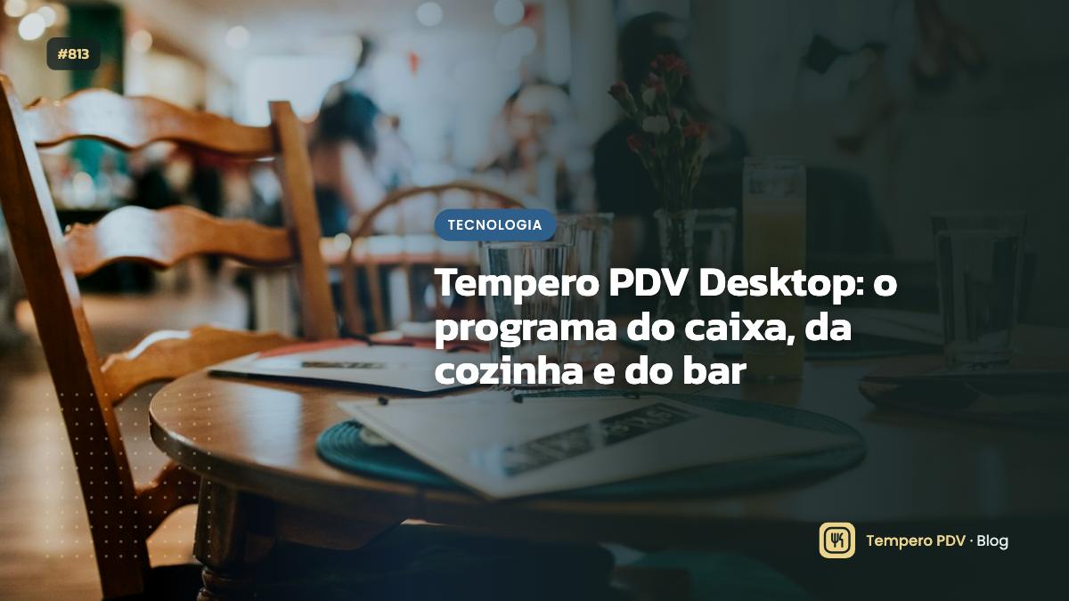 Tempero PDV Desktop: o programa do caixa, da cozinha e do bar
