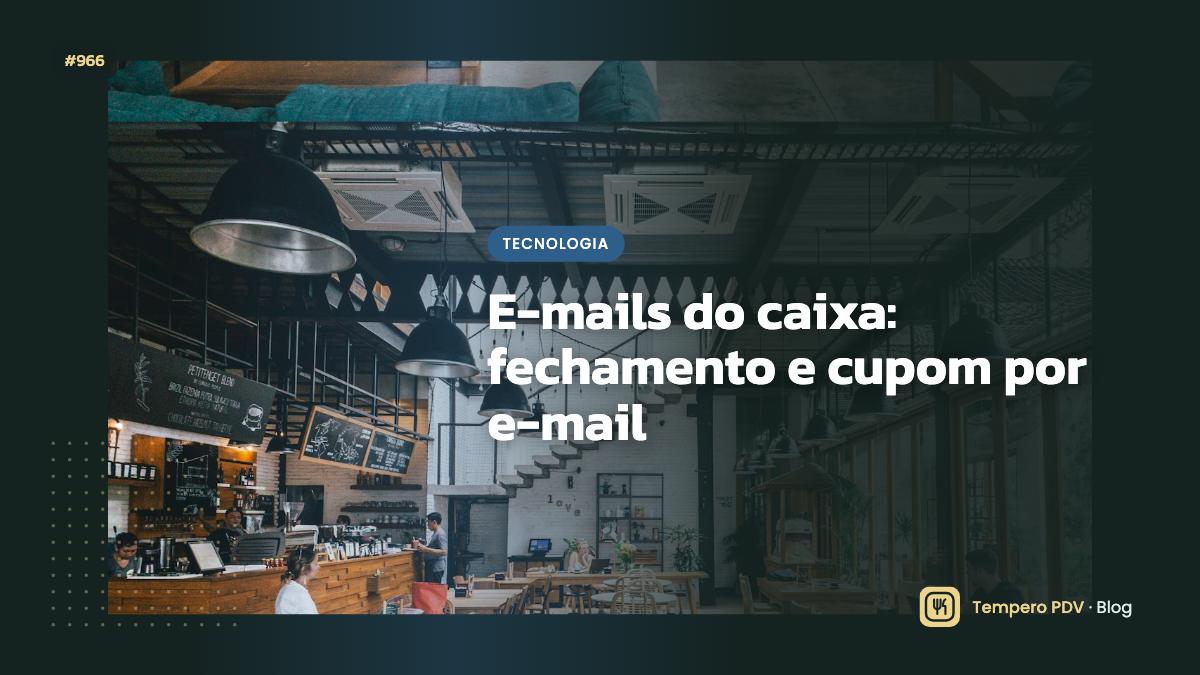 E-mails do caixa: fechamento e cupom por e-mail