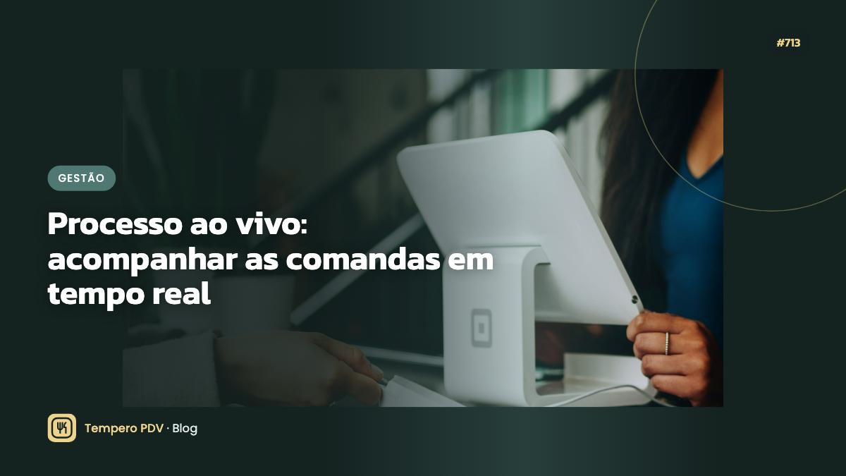 Processo ao vivo: acompanhar as comandas em tempo real