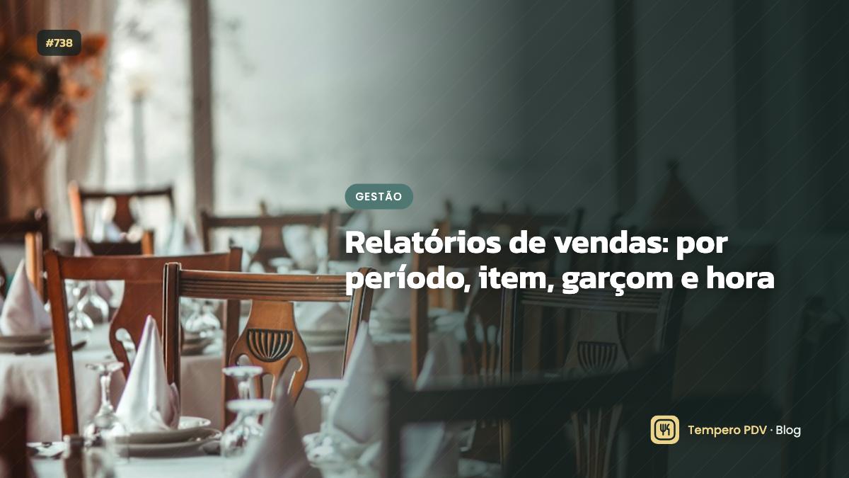 Relatórios de vendas: por período, item, garçom e hora