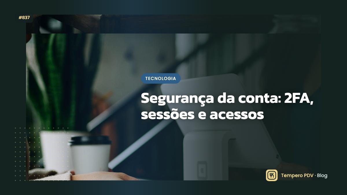 Segurança da conta: 2FA, sessões e acessos