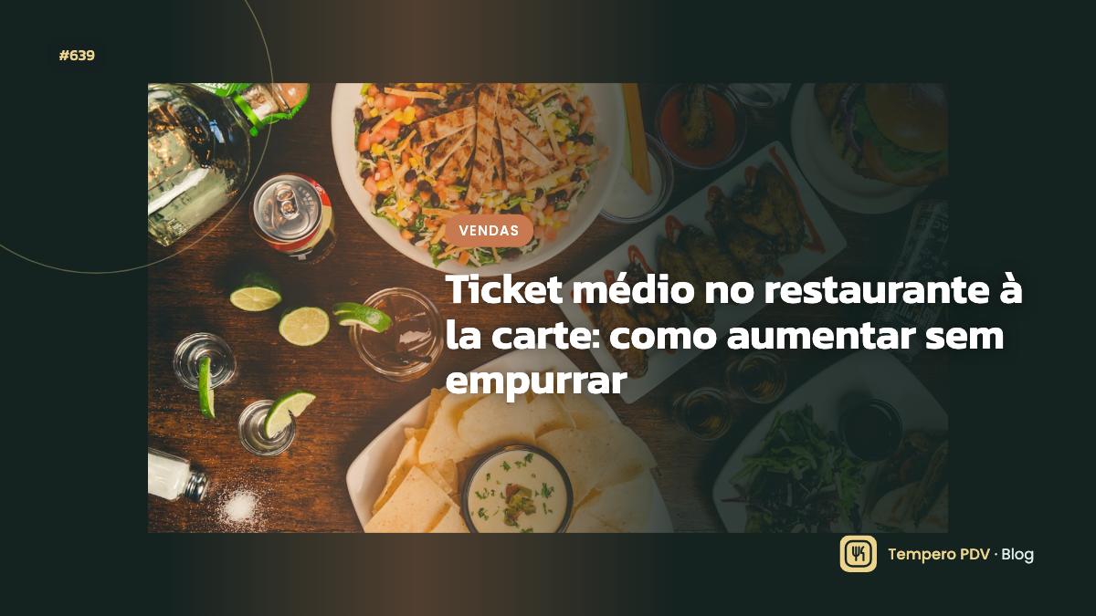 Ticket médio no restaurante à la carte: como aumentar sem empurrar