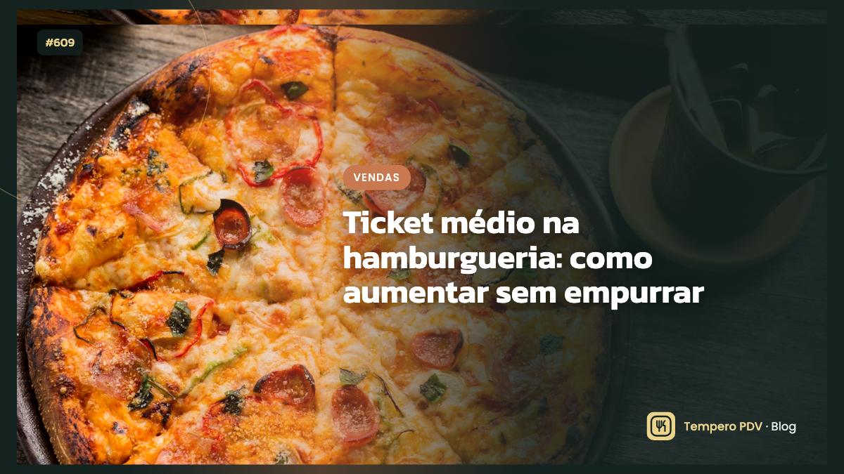 Ticket médio na hamburgueria: como aumentar sem empurrar