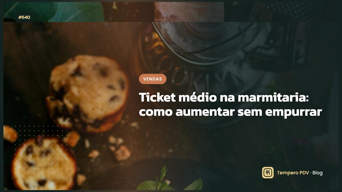 Ticket médio na marmitaria: como aumentar sem empurrar