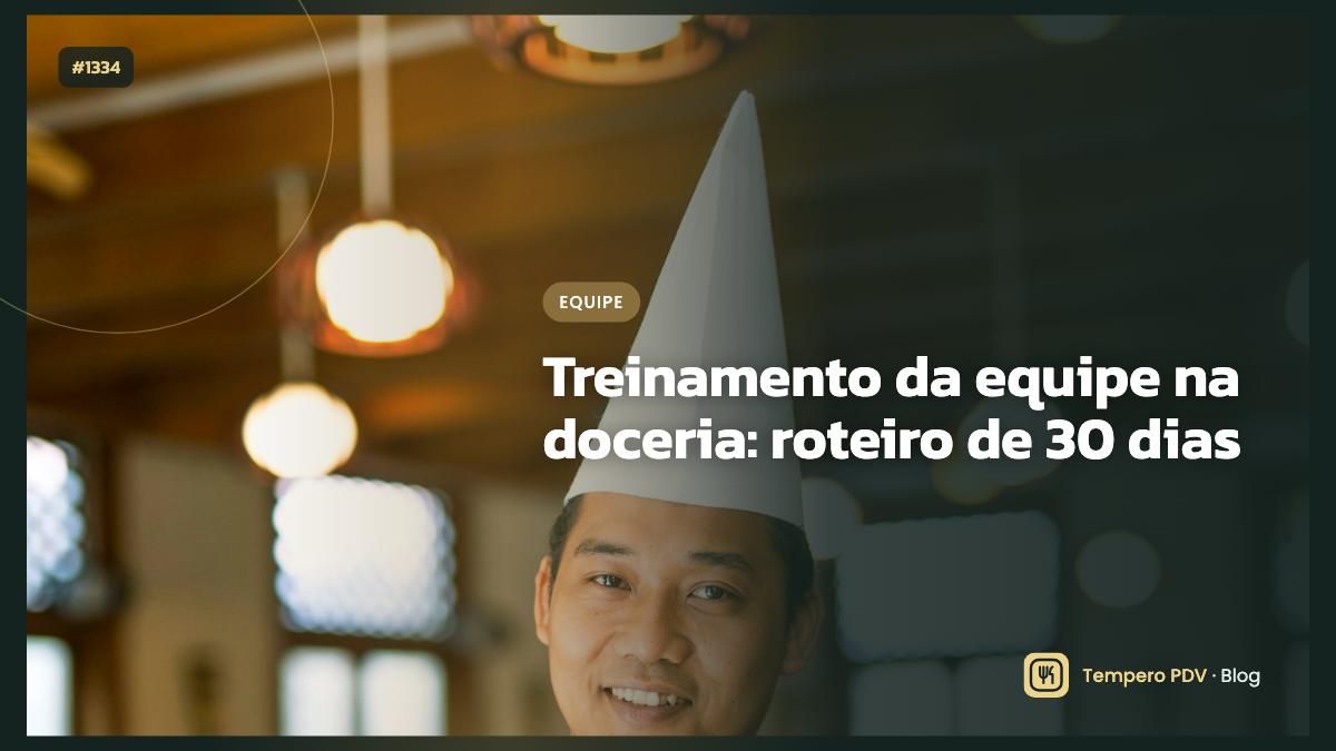 Treinamento da equipe na doceria: roteiro de 30 dias
