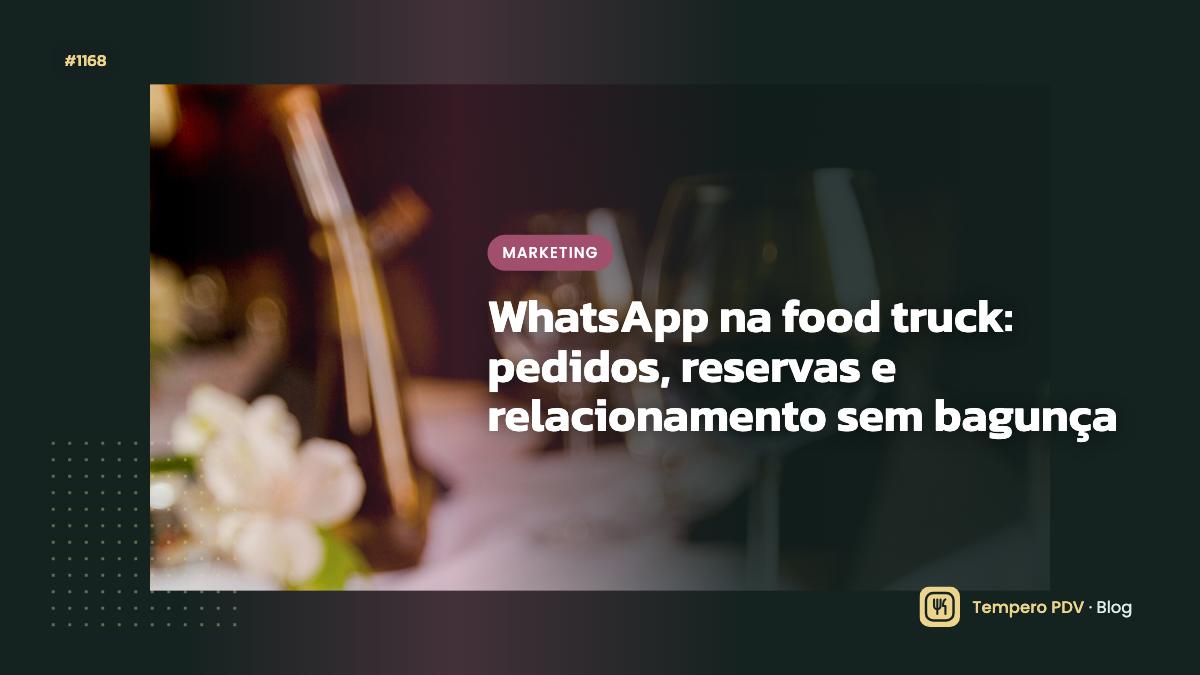 WhatsApp na food truck: pedidos, reservas e relacionamento sem bagunça
